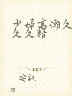 少妇高潮久久久久久精