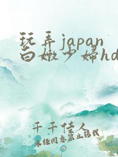 玩弄japan白嫩少妇hd性欧