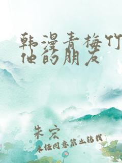 韩漫青梅竹马和他的朋友