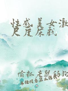 性感美女激情大尺度床戏