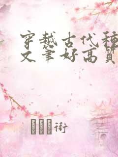 穿越古代种田文文笔好高质量的