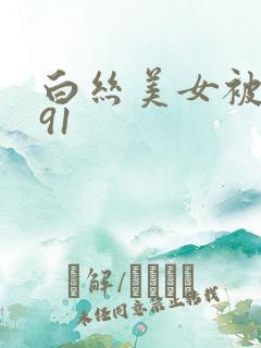 白丝美女被爆操91