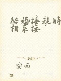 结婚接亲时忌属相来接