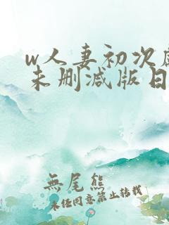 w人妻初次献身未删减版日剧