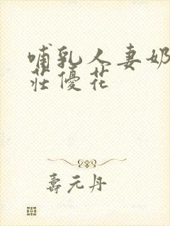 哺乳人妻奶水本庄优花