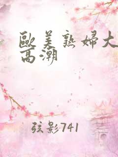 欧美熟妇大淫帝高潮