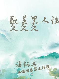 欧美黑人性猛交久久久