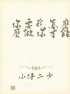 你要我怎么说怎么做你才能爱我