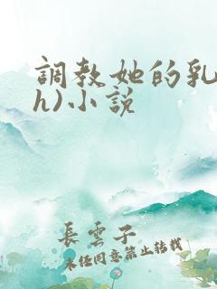 调教她的乳孔(h)小说