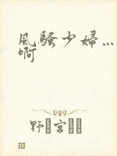 风骚少妇…嗯…啊