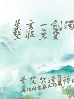 叶玄一剑独尊完整版免费