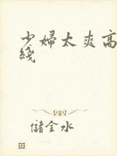 少妇太爽高潮在线