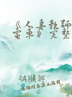 《人妻教师痴汉电车》完整版