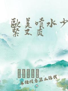 欧美喷水少妇又紧又爽