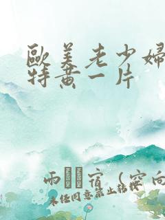 欧美老少妇一级特黄一片