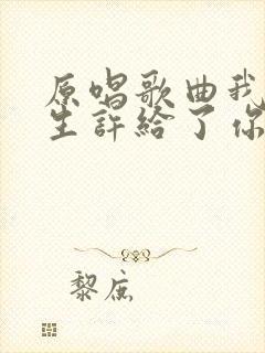 原唱歌曲我把来生许给了你