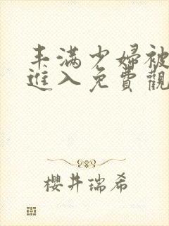 丰满少妇被猛烈进入免费观看