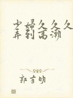 少妇久久久久被弄到高潮