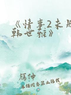 《情事2未删减韩世雅》