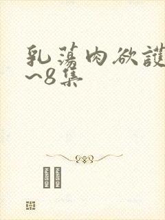 乳荡肉欲护士1~8集