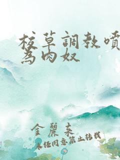 校草调教喷水沦为肉奴