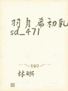 羽月希初乳dasd_471