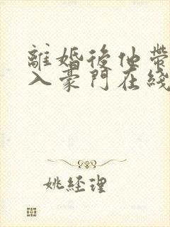 离婚后他带崽嫁入豪门在线观看