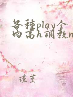 各种play全肉高h调教np