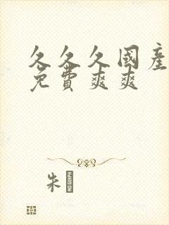 久久久国产精品免费爽爽