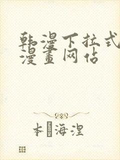 韩漫下拉式免费漫画网站