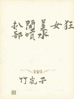 扒开美女狂揉下部喷水