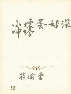 小坏蛋好深人妻呻吟