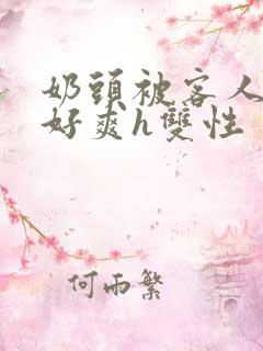 奶头被客人嘬的好爽h双性