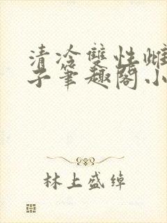 清冷双性雌堕生子笔趣阁小说