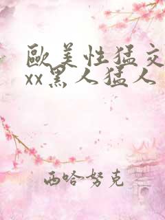 欧美性猛交xxxx黑人猛人