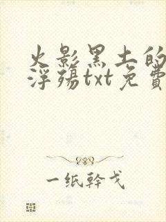 火影黑土的堕落浮殇txt免费阅读