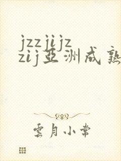 jzzjijzzij亚洲成熟少妇