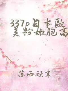 337p日本欧美粉嫩胞高清视频