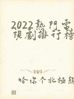 2022热门电视剧排行榜前十名