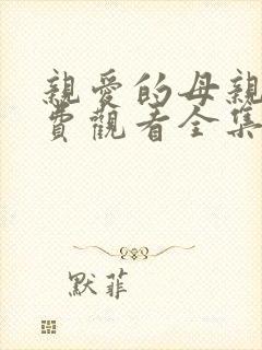 亲爱的母亲6免费观看全集电视剧