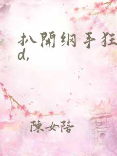 扒开纲手狂揉3d,