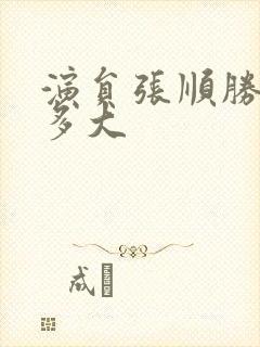 演员张顺胜年龄多大