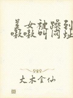 美女被躁到高潮嗷嗷叫网址