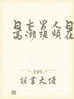 日本男人日女人高潮视频在线播放