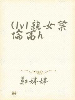 (1v1亲女禁伦高h