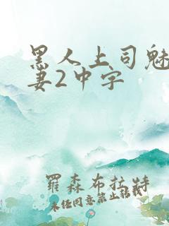 黑人上司魅惑人妻2中字