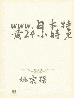 www.日本特黄24小时免费