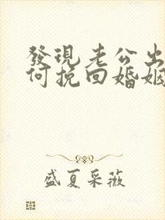 发现老公出轨如何挽回婚姻