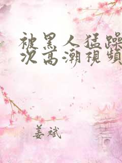 被黑人猛躁十二次高潮视频