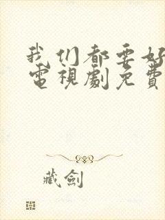 我们都要好好的电视剧免费观看高清版